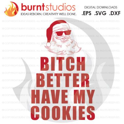 Digital File, Bitch Better Have My Cookies, Santa, Christmas, Santa, Xmas, Santa Clause, Shirt Design, Decal Design, Svg, Png, Dxf, Eps file