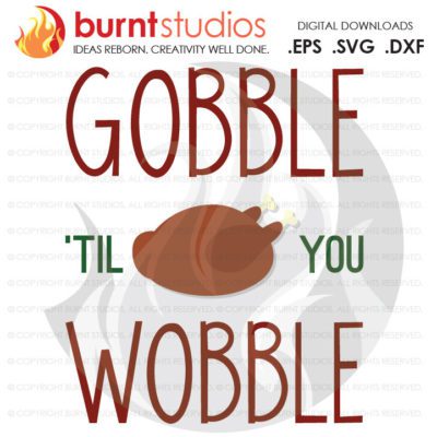 Digital File, Gobble Til You Wobble, Thanksgiving, Turkey, Blessing, Blessed, Thankful, Shirt Design, Decal Design, Svg, Png, Dxf, Eps file