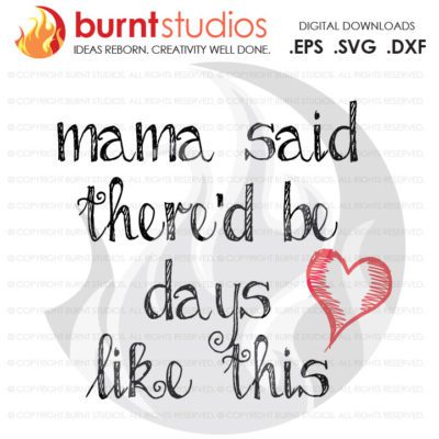 Digital File, Mama Said There'd Be Days Like This, Heart, Strength, Encouragment, Love, Shirt Design, Decal Design, Svg, Png, Dxf, Eps file