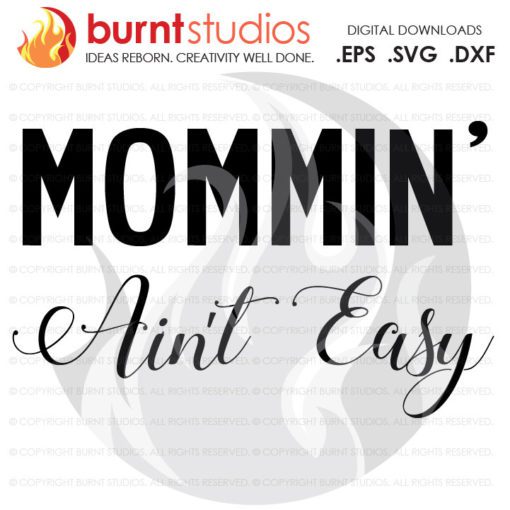Digital File, Mommin' Ain't Easy, Mom, Mommy, New Mom, Strength, Encouragment, Love, Shirt Design, Decal Design, Svg, Png, Dxf, Eps file