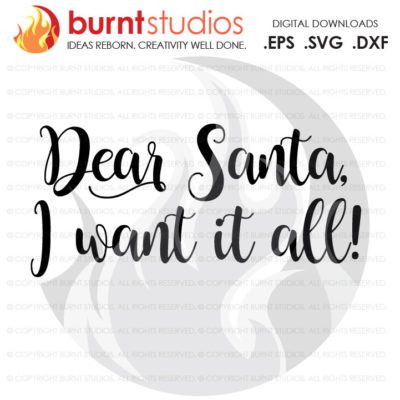Digital File,Dear Santa, I want it all, Merry Christmas, Winter, Naughty or Nice, Xmas, Funny, Shirt, Decal Design, Svg, Png, Dxf, Eps file