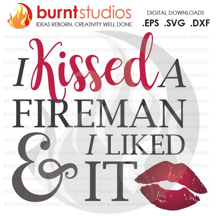 I Kissed A Fireman & I Liked It, Digital File, Fireman, Firemen, Fire Fighting, Fire, Fire Department, Hero, SVG, PNG, EPS