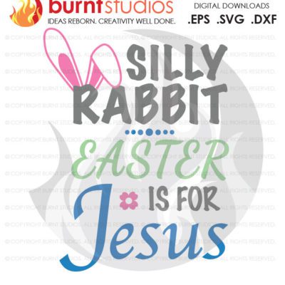 SVG Cutting File, Silly Rabbit Easter is for Jesus, Easter Egg, Good Friday, Palm Sunday, Baptism, Bible, Design, Decal, Cutting File Svg