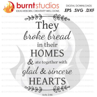 They broke bread in their homes and together with glad and sincere hearts, Act 2:46, Religious Quote, Bible, Christian, SVG Cutting File