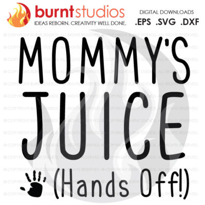 Mommy's Juice Hands Off SVG Cutting File, Mama, Mom, Mommy, Mother, Blessed, Mother's Day, Heart, Love, Momma, Digital File, PNG,