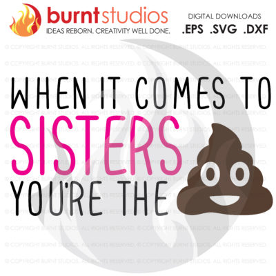 When it Comes to Sisters You're the Shit, Poop Emoji, Digital Download, SVG Cutting File, Funny, Sister, Sis, Aunt, Daughter, Sissy, Mom