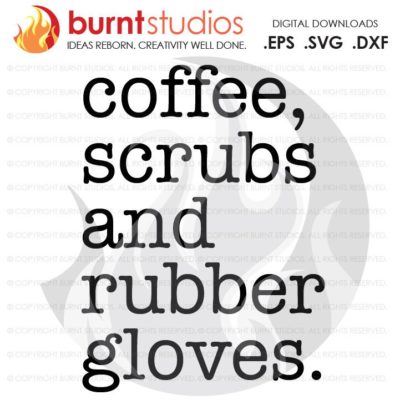 SVG Cutting File, Coffee, Scrubs and Rubber Gloves, Nurse, Doctor, Surgeon, Medical Field, Nurse Practitioner, Cutting File, Vinyl, SVG