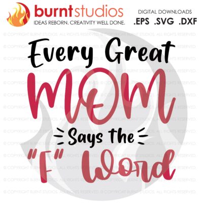 Every Great Mom Says the F Word, SVG Cutting File, Mama, Mom, Mommy, Mother, Blessed, Mother's Day, Heart, Love, Momma, Digital File, PNG,