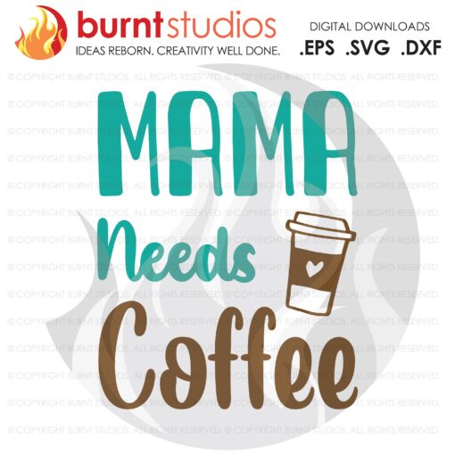 Mama Needs Coffee SVG Cutting File, Mama, Mom, Mommy, Mother, Blessed, Mother's Day, Heart, Love, Momma, Digital File, PNG, Caffeine, Latte