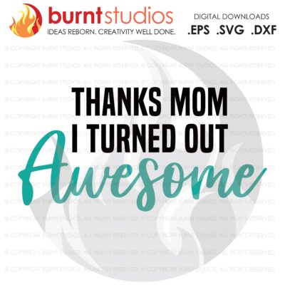 Thanks Mom I Turned Out Awesome SVG Cutting File, Mama, Mom, Mommy, Mother, Blessed, Mother's Day, Heart, Love, Momma, Digital File, PNG,