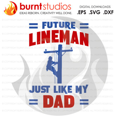 SVG Cutting File, Future Lineman Just Like My Dad , Line Life, Power Lineman, Journeyman, Wood Walker, Storm Chaser, DIY, Vinyl, PNG