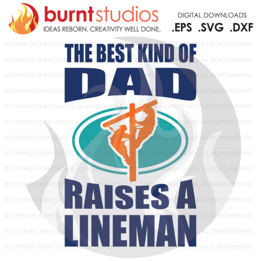 SVG Cutting File, The Best Kind Of  Dad Raises A Lineman, Line Life, Power Lineman, Journeyman, Wood Walker, Storm Chaser, DIY, Vinyl, PNG