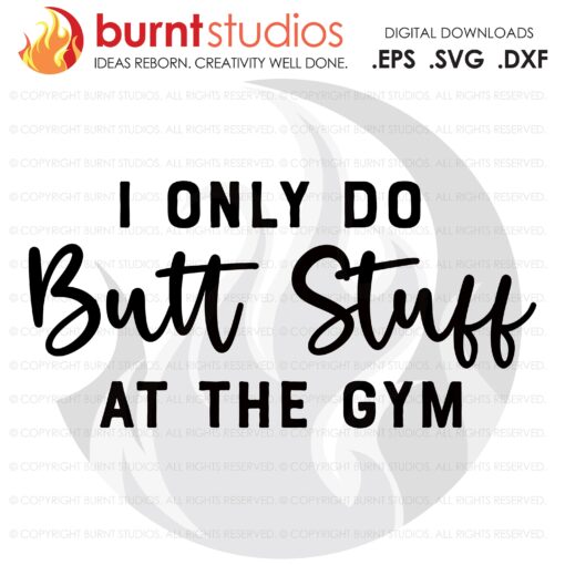 I Only Do Butt Stuff, SVG Cutting File, Exercising, Body Building, Health, Lifestyle, Cardio, Squat Digital File, Download, PNG, DXF, eps