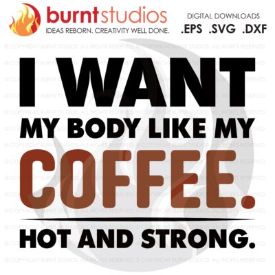 I Want My Body Like My Coffee, SVG Cutting File, Exercising, Body Building, Health, Lifestyle, Cardio, Digital File, Download, PNG, DXF, eps