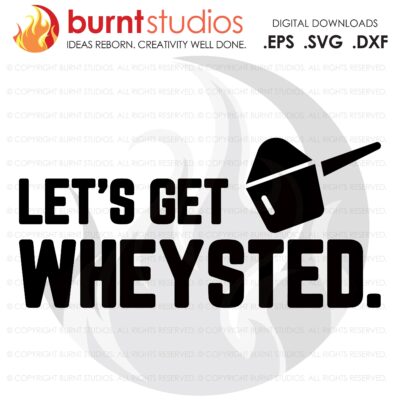 Lets Get Wheysted, SVG Cutting File, Exercising, Body Building, Health, Lifestyle, Cardio, Fitness, Digital File, Download, PNG, DXF, eps